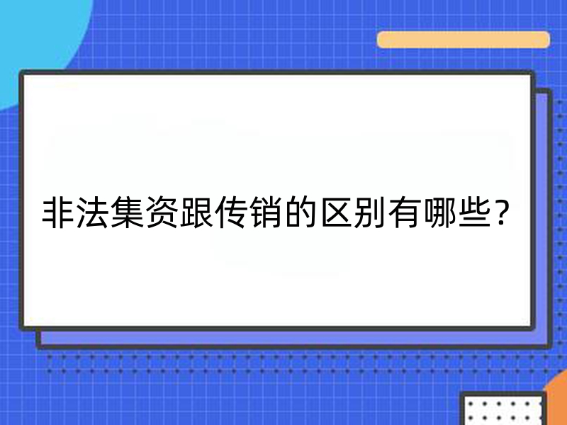 非法集资跟传销的区别有哪些？