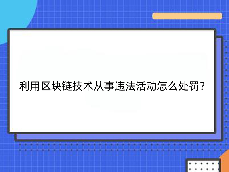 利用区块链技术从事违法活动怎么处罚？